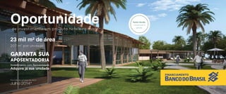 Julho 2014*
GARANTA SUA
APOSENTADORIA
Investimento com Rentabilidade
Adquira já sua unidade
FINANCIAMENTO
 