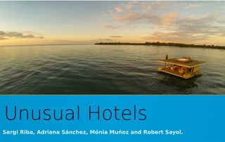 Unusual Hotels
Sergi Riba, Adriana Sánchez, Mónia Muñoz and Robert Sayol.
 