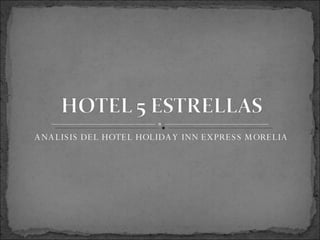 ANALISIS DEL HOTEL HOLIDAY INN EXPRESS MORELIA