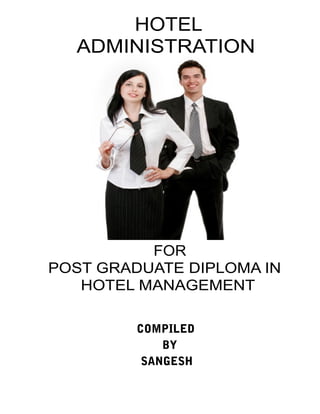 HOTEL
  ADMINISTRATION




          FOR
POST GRADUATE DIPLOMA IN
   HOTEL MANAGEMENT

         COMPILED
             BY
          SANGESH
 