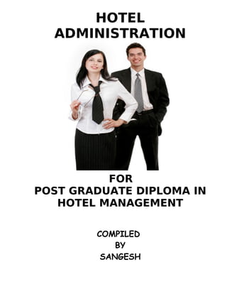 HOTEL
  ADMINISTRATION




          FOR
POST GRADUATE DIPLOMA IN
   HOTEL MANAGEMENT

        COMPILED
            BY
         SANGESH
 