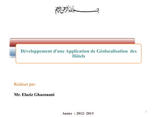 Développement d'une Application de Géolocalisation des
Hôtels
Réaliser par:
Mr. Elaziz Ghazouani
1
 