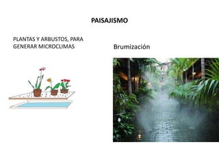 PAISAJISMO
PLANTAS Y ARBUSTOS, PARA
GENERAR MICROCLIMAS Brumización
 