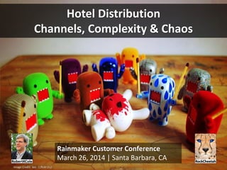 Hotel Distribution
Channels, Complexity & Chaos
Rainmaker Customer Conference
March 26, 2014 | Santa Barbara, CA
Image Credit: koi. | flickr (cc)
 