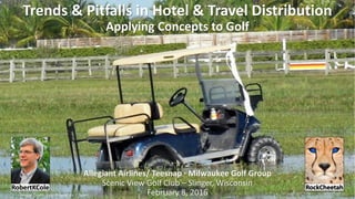 Trends & Pitfalls in Hotel & Travel Distribution
Applying Concepts to Golf
Allegiant Airlines/ Teesnap · Milwaukee Golf Group
Scenic View Golf Club – Slinger, Wisconsin
February 8, 2016Image Credit: Julia Rubinic (cc | flickr)
 
