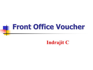 Front Office Voucher
Indrajit C
 