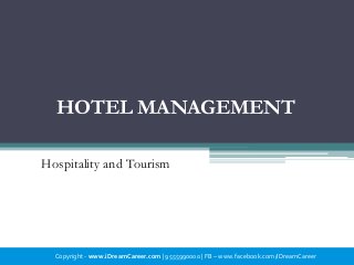 HOTEL MANAGEMENT
Hospitality and Tourism
Copyright - www.iDreamCareer.com | 9555990000 | FB – www.facebook.com/iDreamCareer
 