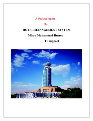 A Project report
On
HOTEL MANAGEMENT SYSTEM
Miran Muhammad Hussen
IT support
 