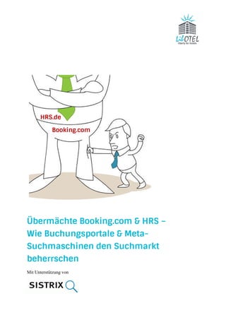HRS.de 
Booking.com 
Übermächte Booking.com & HRS – 
Wie Buchungsportale & Meta- 
Suchmaschinen den Suchmarkt 
beherrschen 
Mit Unterstützung von 
 