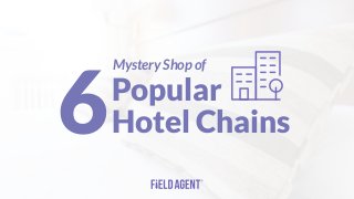 Mystery Shop of
6Popular
Hotel Chains
 