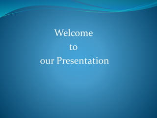 Welcome
to
our Presentation
 