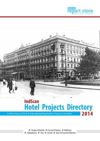  Project Details  Current Status  Address
 Telephone  Fax  Email  Key Personnel Names
IndScan
Hotel Projects Directory
2014A Directory of New & Upcoming Hospitality Projects in India
 
