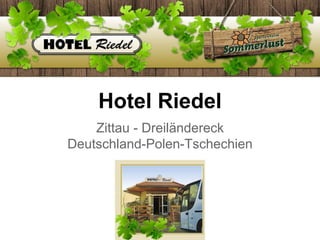 Hotel Riedel
Zittau - Dreiländereck
Deutschland-Polen-Tschechien
 