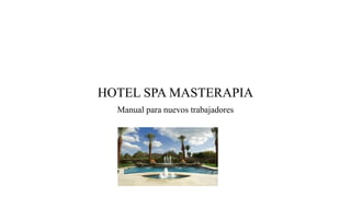 HOTEL SPA MASTERAPIA
Manual para nuevos trabajadores

 