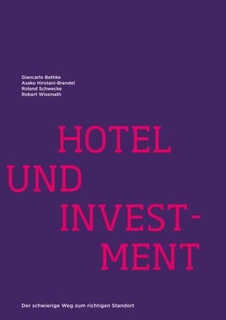 Giancarlo Bethke
Asako Hirotani-Brendel
Roland Schwecke
Robert Wissmath




  Hotel
und
  Invest-
    ment
                                            1

Der schwierige Weg zum richtigen Standort
 