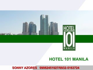 HOTEL 101 MANILA
SONNY AZORES 09062451027/0932-5163724
 
