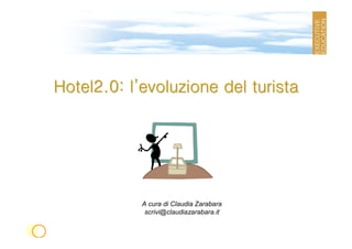 Hotel2.0: lHotel2.0: lHotel2.0: lHotel2.0: lHotel2.0: lHotel2.0: lHotel2.0: lHotel2.0: l’’’’’’’’evoluzione del turistaevoluzione del turistaevoluzione del turistaevoluzione del turistaevoluzione del turistaevoluzione del turistaevoluzione del turistaevoluzione del turista
A cura di Claudia Zarabara
scrivi@claudiazarabara.it
 