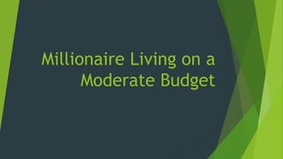 Millionaire Living on a
Moderate Budget
 