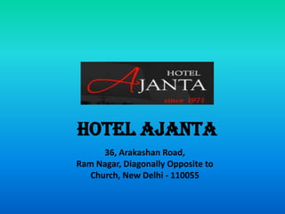 Hotel Ajanta
36, Arakashan Road,
Ram Nagar, Diagonally Opposite to
Church, New Delhi - 110055
 