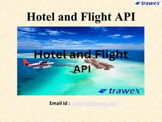 Hotel and Flight API
Email id : contact@trawex.com
 