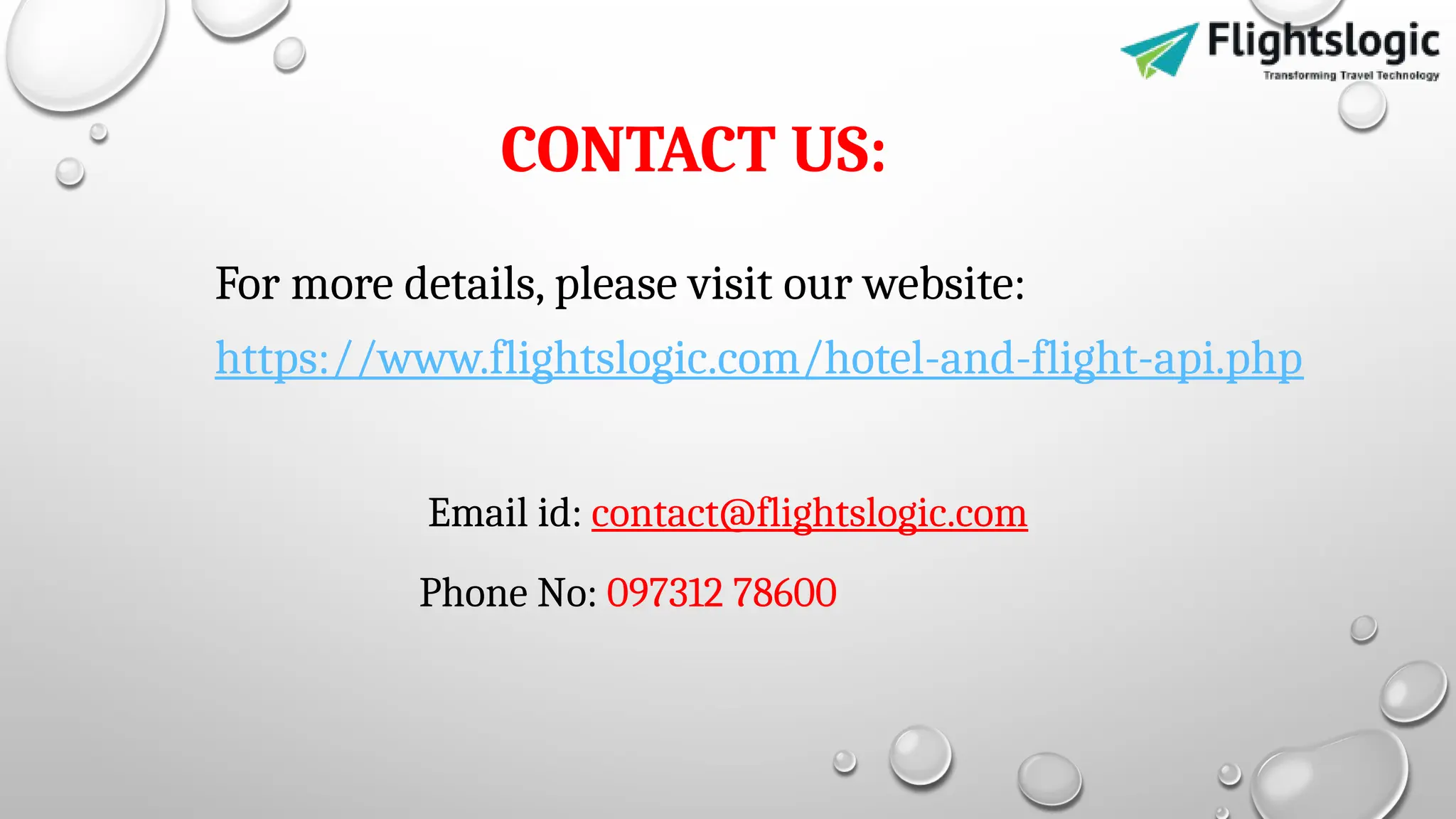 For more details, please visit our website:
https://www.flightslogic.com/hotel-and-flight-api.php
CONTACT US:
Email id: contact@flightslogic.com
Phone No: 097312 78600
 
