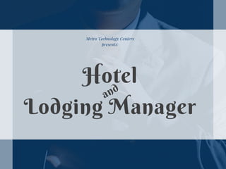 Metro Technology Centers
presents:
Hotel
Lodging Manager
and
 