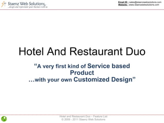 Hotel And Restaurant Duo “ A very first kind of  Service based Product … with your own  Customized Design” Email ID :  sales@staenzwebsolutions.com Website :  www.staenzwebsolutions.com Hotel and Restaurant Duo – Feature List © 2009 - 2011 Staenz Web Solutions 