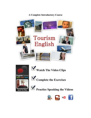 A Complete Introductory Course
Watch The Video Clips
Complete the Exercises
Practice Speaking the Videos
 