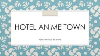 HOTEL ANIME TOWN 
Hotel Temático de anime 
 