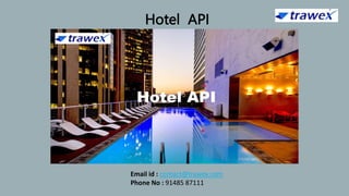 Hotel API
Email id : contact@trawex.com
Phone No : 91485 87111
 