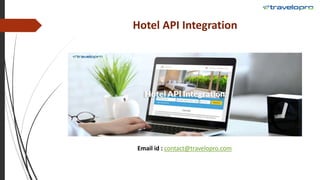 Hotel API Integration
Email id : contact@travelopro.com
 