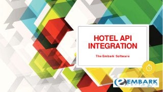 HOTEL API
INTEGRATION
The Embark Software
 