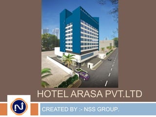 HOTEL ARASA PVT.LTD
CREATED BY :- NSS GROUP.
 