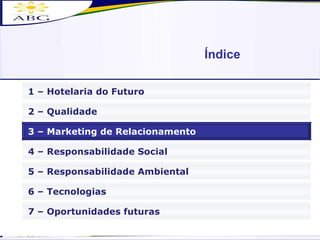 Índice 3 – Marketing de Relacionamento 4 – Responsabilidade Social 6 – Tecnologias 2 – Qualidade 7 – Oportunidades futuras 1 – Hotelaria do Futuro 5 – Responsabilidade Ambiental 