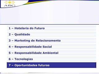 3 – Marketing de Relacionamento 4 – Responsabilidade Social 6 – Tecnologias 2 – Qualidade 7 – Oportunidades futuras 1 – Hotelaria do Futuro 5 – Responsabilidade Ambiental 