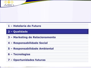 3 – Marketing de Relacionamento 4 – Responsabilidade Social 6 – Tecnologias 2 – Qualidade 7 – Oportunidades futuras 1 – Hotelaria do Futuro 5 – Responsabilidade Ambiental 
