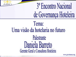 www.governanca.org Tema:  Uma visão da hotelaria no futuro 3º Encontro Nacional de Governança Hoteleira Daniela Barreto Palestrante Gerente Geral e Consultora Hoteleira 