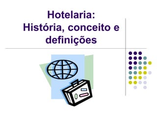 Hotelaria:
História, conceito e
definições
 
