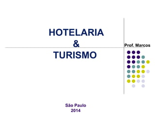 HOTELARIA
&
TURISMO
Prof. Marcos
São Paulo
2014
 