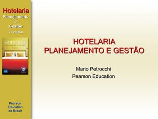 Hotelaria
Planejamento
e
Gestão
2ª edição

HOTELARIA
PLANEJAMENTO E GESTÃO
Mario Petrocchi
Pearson Education

Pearson
Education
do Brasil

 