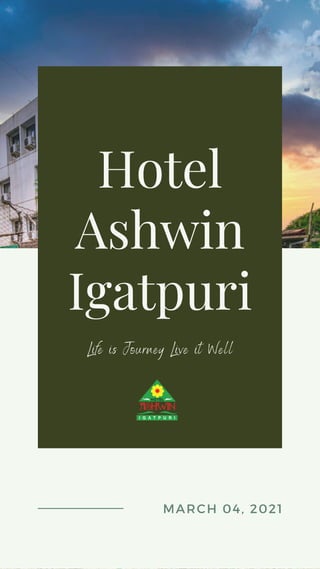 Hotel
Ashwin
Igatpuri
Life is Journey Live it Well
MARCH 04, 2021
 