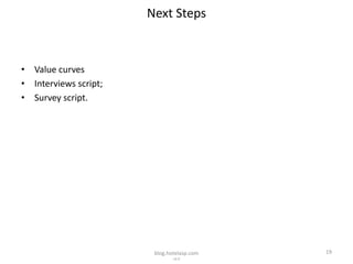 Next Steps



• Value curves
• Interviews script;
• Survey script.




                        blog.hotelasp.com   19
                               v2.0
 
