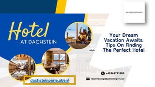 Your Dream
Vacation Awaits:
Tips On Finding
The Perfect Hotel
dachsteinperle.at/en/
 