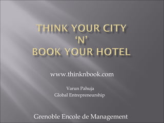 www.thinknbook.com Varun Pahuja Global Entrepreneurship Grenoble Encole de Management 
