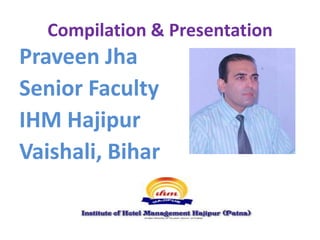 Compilation & Presentation
Praveen Jha
Senior Faculty
IHM Hajipur
Vaishali, Bihar
 
