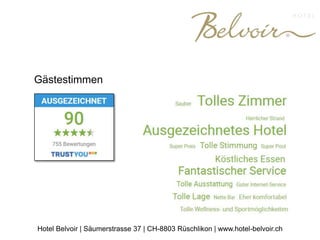 Gästestimmen
Hotel Belvoir | Säumerstrasse 37 | CH-8803 Rüschlikon | www.hotel-belvoir.ch
 