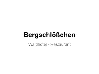 Bergschlößchen
Waldhotel - Restaurant
 