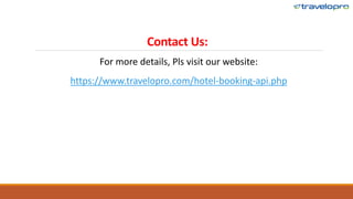 Contact Us:
For more details, Pls visit our website:
https://www.travelopro.com/hotel-booking-api.php
 