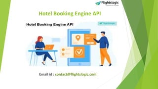 Hotel Booking Engine API
Email id : contact@flightslogic.com
 