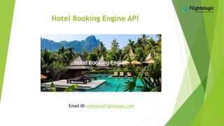 Email ID: contact@flightslogic.com
Hotel Booking Engine API
 